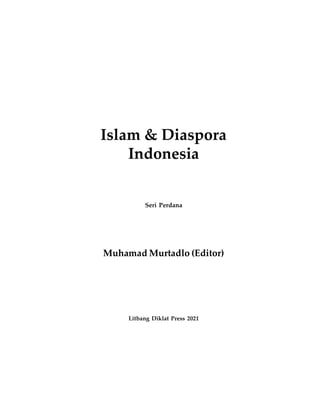 Islam & Diaspora
Indonesia
Seri Perdana
Litbang Diklat Press 2021
Muhamad Murtadlo (Editor)
 
