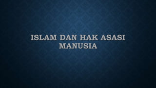 ISLAM DAN HAK ASASI
MANUSIA
 