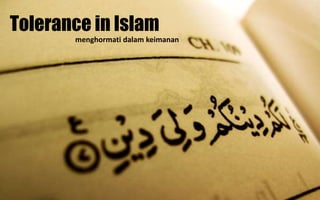 Tolerance in Islam 
menghormati dalam keimanan 
 