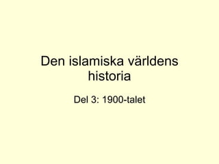Den islamiska världens historia Del 3: 1900-talet 