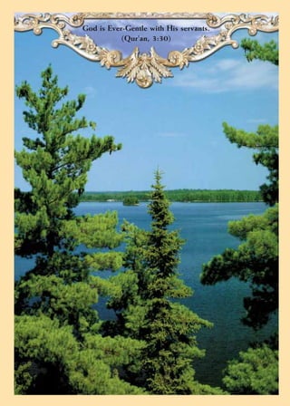 God is Ever-Gentle with His servants.
           (Qur'an, 3:30)
 