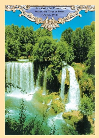 He is God - the Creator, the
Maker, the Giver of Form...
      (Qu'ran, 59:24)
 