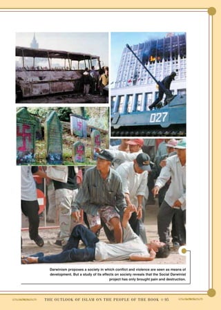 Darwinism proposes a society in which conflict and violence are seen as means of
   development. But a study of its effects on society reveals that the Social Darwinist
                                       project has only brought pain and destruction.




T H E O U T L O O K O F I S L A M O N T H E P E O P L E O F T H E B O O K ● 95
 