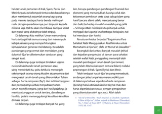 hektar tanah pertanian di Irak, Syam, Persia dan       lain, berupa pandangan-pandangan finansial dan
Mesir kepada sekelompok tentara dan bawahannya         ekonomi yang menunjukkan luasnya ufuk dan
akan membentuk sejumlah orang kaya yang                keluwesan pemikiran serta daya cakup Islam yang
pada mereka terdapat harta benda melimpah              hanif (secara alami selalu mencari yang benar
ruah, dengan peredarannya pun terpusat kepada          dan baik) terhadap masalah-masalah yang pelik
mereka saja. Hal itu akan membawa dampak sosial        ... Semoga Allah memberi kita petunjuk untuk
dan moral yang akibatnya tidak terpuji.                menggali dari agama kita berbagai kekayaan, hal-
   Di dalamnya kita melihat 'Umar memandang            hal mendasar dan hakiki.
harta sebagai hak semua orang dan menempuh                  Penuturan kedua berjudul "Bagaimana Para
kebijaksanaan yang memperhitungkan                     Sahabat Nabi Menggunakan Akal Mereka untuk
kemaslahatan generasi mendatang. Itu adalah            Memahami al-Qur'an", oleh: Dr Ma'ruf al-Dawalibi:(5)
pandangan yang cermat dan mendalam, yang                    Barangkali dari antara banyak masalah ijtihad
dalam al-Qur'an diketemukan sandaran yang              dan kejadian yang mucul di zaman para sahabat
sangat kuat.                                           setelah wafat Nabi, yang paling menonjol ialah
   Di dalamnya juga terdapat tindakan sejenis          masalah pembagian tanah-tanah (pertanian)
nasionalisasi tanah-tanah pertanian atau               yang telah dibebaskan oleh tentara (Islam) melalui
yang mendekati itu, yaitu ketika ia mencegah           peperangan di Irak, Syam (Syria) dan Mesir.
sekelompok orang-orang Muslim sezamannya dari               Telah terdapat nas al-Qur'an yang menyebutk.
menguasai tanah-tanah yang dikaruniakan Tuhan          an dengan jelas tanpa kesamaran sedikit pun
sebagai harta rampasan (fay'), dan ia tidak bergeser   di dalamnya bahwa seperlima harta rampasan
dari pendapatnya untuk menjadikan tanah-               (perang) harus dimasukkan ke bayt al-mal, dan
tanah itu milik negara, yang dari hasil pajaknya ia    harus diperlakukan sesuai dengan pengarahan
membuat anggaran untuk tentara, dan dengan             yang ditentukan oleh ayat suci. Allah telah
hasil itu pula ia menanggulangi kesulitan-kesulitan      5  Ma'ruf al-Dawalibi, "Kayfa ista'mala al-sahaabah 'uqulahum
di masa depan.                                              fi fahm al-Qur'an", dalam majalah al-Muslimun (Damaskus),
                                                            No. 7, Rabi' al-Thani 1375 H./Tashrin al-Thani (November)
   Di dalamnya juga terdapat banyak hal yang
                                                            1955, hh. 4347.

                                                                                                                         95
 