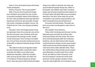Namun 'Umar tak bergeming kecuali berkata:       dengan aku, silakan ia berbeda, dan siapa saja
"Itulah pendapatku."                                 yang hendak bersepakat dengan aku, silakan ia
    Mereka menyahut: "Bermusyawarahlah!"             bersepakat. Aku tidaklah ingin kalian mengikuti
    Maka 'Umar pun bermusyawarah dengan              begitu saja hal yang menjadi kecenderunganku ini.
kaum Muhajirin yang terkemuka, dan mereka            Di tangan kalian ada Kitab Allah yang menyatakan
ini berselisih pendapat. Adapun Abd al-Rahman        kebenaran. Dan demi Tuhan, kalau aku pernah
ibn 'Awf, maka pendapatnya ialah agar diberikan      menyatakan suatu perkara yang kuinginkan, aku
kepada para tentara itu apa yang telah menjadi       tidak menginginkannya kecuali kebenaran."
hak mereka. Sedangkan pendapat 'Utsman, 'Ali,            Semuanya serentak berkata: "Bicaralah, dan
Thalhah dan Ibn 'Umar sama dengan pendapat           kami semua akan mendengarkan, wahai Amir al-
Umar.                                                Mu'minin."
    Kemudian 'Umar memanggil sepuluh orang               Dan mulailah 'Umar berbicara:
dari golongan Ansar, lima orang dari suku al-Aws         "Kalian telah mendengar pembicaraan mereka,
dan lima orang dari suku al-Khazraj, terdiri dari    kelompok yang menuduh aku berbuat zalim
para pembesar dan petinggi mereka. Setelah           berkenaan dengan hak-hak mereka. Aku benar-
mereka berkumpul, 'Umar membaca hamdalah             benar berlindung kepada Allah dari melakukan
dan memuji Tuhan, kemudian berkata (penuturan        kezaliman. Jika aku telah berbuat zalim kepada
al-Dawalibi ini tidak jauh berbeda dengan al-Khuli   mereka berkenaan dengan sesuatu yang menjadi
di atas):                                            milik mereka dan aku berikan kepada orang lain,
    "Aku tidak bermaksud mengejutkan kalian          maka benar-benar telah celakalah diriku. Tetapi
kecuali hendaknya kalian menyertaiku dalam           aku melihat bahwa tidak ada lagi sesuatu (negeri)
amanatku dan dalam urusan kalian yang                yang dibebaskan sesudah negeri Khusru (Raja
dibebankan kepadaku. Sebab aku hanyalah              Persia), dan Allah pun telah merampas untuk
salah seorang saja dari kalian, dan kalian hari      kita harta kekayaan mereka dan tanah-tanah
ini hendaknya membuat keputusan dengan               pertanian mereka, garapan-garapan mereka,
benar: siapa saja yang hendak berbeda pendapat       maka aku bagi-bagikanlah semua kekayaan (yang

                                                                                                         97
 