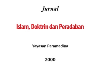 Jurnal


Islam, Doktrin dan Peradaban

      Yayasan Paramadina


            2000
 