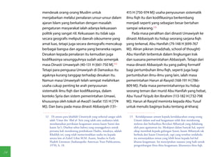 mendesak orang-orang Muslim untuk                                   415 H [750-974 M]) usaha penyusunan sistematik
     menjabarkan melalui penalaran unsur-unsur dalam                     ilmu fiqh itu dan kodifikasinya berkembang
     ajaran Islam yang berkaitan dengan masalah                          menjadi seperti yang sebagian besar bertahan
     pengaturan masyarakat ialah adanya kekuasaan                        sampai sekarang.(13)
     politik yang sangat riil. Kekuasaan itu tidak saja                     Pada masa peralihan dari dinasti Umawiyah ke
     secara geografis meliputi daerah oikoumene yang                     dinasti Abbasiyah itu hidup seorang sarjana fiqh
     amat luas, tetapi juga secara demografis mencakup                   yang terkenal, Abu Hanifah (79-148 H [699-767
     berbagai bangsa dan agama yang beraneka ragam.                      M]). Aliran pikiran (madzhab, school of thought)
     Desakan kepada penalaran itu kemudian juga                          Abu Hanifah terbentuk dalam lingkungan Irak
     kodifikasinya sesungguhnya sudah ada semenjak                       dan suasana pemerintahan Abbasiyah. Tetapi dari
     masa Dinasti Umawiyah (40-131 H [661-750 M].(12)                    masa dinasti Abbasiyah itu yang paling formatif
     Tetapi para penguasa Umawiyah di Damaskus itu                       bagi pertumbuhan ilmu fiqh, seperti juga bagi
     agaknya kurang tanggap terhadap desakan itu.                        pertumbuhan ilmu-ilmu yang lain, ialah masa
     Namun masa Umawiyah telah sempat melahirkan                         pemerintahan Harun al-Rasyid (168-191 H [786-
     usaha cukup penting ke arah penyusunan                              809 M]). Pada masa pemerintahannya itu hidup
     sistematik ilmu fiqh dan kodifikasinya, dalam                       seorang teman dan murid Abu Hanifah yang hebat,
     konteks Syria dan sistem pemerintahan Umawi,                        Abu Yusuf Ya'qub ibn Ibrahim (113-182 H [732-798
     khususnya oleh tokoh al-Awzd'i (wafat 155 H [774                    M]). Harun al-Rasyid meminta kepada Abu Yusuf
     M]). Dan baru pada masa dinasti Abbasiyah (131-                     untuk menulis baginya buku tentang al-kharaj

      12  Di antara para khalifah Umawiyah yang terkenal sangat saleh     13  Ketidakpuasan umum kepada ketidakacuhan orang-orang
         ialah 'Umar ibn 'Abd al-'Aziz yang salah satu usahanya ialah        Umawi dalam soal-soal keagamaan telah ikut mendorong
         mendamaikan pertikaian keagamaan antara kaum Sunni dan              meletus dan berhasilnya Revolusi Abbasiyah yang didukung
         kaum Syi'i. Disebut-sebut bahwa yang sesungguhnya untuk             oleh para agamawan itu. Meskipun dalam banyak hal, seperti
         pertama kali mendorong pembukuan Hadits, misalnya, adalah           sikap memihak kepada golongan Sunni, kaum Abbasiyah tak
         Khalifah ini, yang telah memerintahkan usaha itu kepada             berbeda dari kaum Umawiyah, tapi yang tersebut terdahulu
         antara lain al-Zuhrf. Lihat M.M. Azami, Studies in Early            itu menunjukkan minat yang lebih besar kepada hal-hal
         Hadith Literature (Indianapolis: American Trust Publications,       khusus keagamaan. Ini menciptakan suasana yang baik untuk
         1978), h. 18.                                                       pengembangan ilmu-ilmu keagamaan, khususnya ilmu fiqh.

34
 