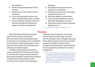 dan sebaliknya.                                        bahayanya.
   8.	 Keadaan darurat membolehkan hal-hal                12.	 Menghindari keburukan lebih utama
        terlarang.                                             daripada mencari kebaikan.
   9.	 Keadaan darurat harus diukur menurut               13.	 Pembuktian berdasar adat sama dengan
        sekadarnya.                                            pembuktian berdasar nas.
   10.	 Sesuatu yang dibolehkan karena suatu              14.	 Adat dapat dijadikan sumber hukum.
        alasan menjadi batal jika alasan itu hilang.      15.	 Sesuatu yang tidak didapat semuanya,
   11.	 Jika dua keburukan dihadapi, maka harus                tidak boleh ditinggalkan semuanya.
        dihindari yang lebih besar bahayanya              16.	 Ada-tidaknya hukum tergantung kepada
        dengan menempuh yang lebih kecil                       illat (alasan)-nya.(28)
                                                         28  Lihat Majallat al-Ahkam al-'Adliyyah, h. 16-18.


                                                Penutup
     Telah disebutkan pada bagian permulaan            hukum dan aturan di kalangan orang-orang
bahwa ilmu fiqh adalah cabang disiplin                 Muslim. Disebutkan bahwa salah satu yang
keilmuan tradisional Islam yang paling banyak          menarik pada agama Islam sehingga orang-orang
mempengaruhi cara pandang orang-orang Muslim           Muslim dalam pergaulan sehari-hari (mu'amalat)
dan pemahaman mereka kepada agama mereka.              sangat mementingkan kepastian hukum,
Karena itu literatur dalam ilmu fiqh adalah yang       sehingga terdapat keteraturan dan predictability.
paling kaya dan paling canggih.                        Ini khususnya penting di kalangan masyarakat
     Disebabkan oleh kuatnya orientasi fiqh itu        perdagangan.(29)
maka masyarakat Islam dimana saja mempunyai              29  Banyak buku tentang ushul al-fiqh ditulis para ahli, antara
ciri orientasi hukum yang amat kuat. Kesadaran              lain yang amat praktis oleh Abd al-Hamid Hakim, Mabadi'
                                                            Awwaliyyah (Padang-Panjang). Juga bisa disebut karya yang
akan hak dan kewajiban menjadi tulang punggung              lebih teoritis oleh 'Abd al-Wahhab al-Khallaf, 'Ilm Ushu
pendidikan Islam tradisional, dan itu pada                  al-Fiqh (Kuwait: al-Dar al-Kuwaitiyyah, 1388 H/1968 M).
                                                            Tentu saja dari masa klasik ialah karya al-Syafi'i, al-Risalah
urutannya tercermin dalam kuatnya kepastian
                                                            (lih. terjemah Indonesianya).

                                                                                                                             41
 