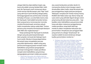 sebagai tidak bisa dipersalahkan begitu saja,                   atau wasiat berdasarkan pertalian darah). Ini
     karena dia adalah seorang Sahabat Nabi. Lebih                   memang bisa disebut sistem kerajaan seperti
     jauh, Ibn Taymiyyah masih mempunyai alasan                      dimaksudkan dalam hadits, tetapi Mu'awiyah dan
     untuk memuji anak Mu'awiyah, yaitu "Raja" Yazid                 para penggantinya, begitu pula para penguasa
     (yang oleh kaum Syi'ah dituding sebagai paling                  'Abbasiyah, menyebut diri mereka masing-masing
     bertanggungjawab atas pembunuhan amat keji                      Khalifah (dari Nabi), bukan raja. Namun tetap ada
     terhadap al-Husayn, cucunda Nabi), karena, kata                 suatu sistem yang adil telah diganti dengan sistem
     Ibn Taymiyyah, Yazid adalah komandan tentara                    yang kurang adil, jika bukannya yang zalim. Segi
     Islam yang pertama memerangi dan mencoba                        keadilan sistem kekhalifahan yang pertama tidak
     merebut Konstantinopel, sementara sebuah                        hanya ada dalam mekanisme penggantiannya
     hadits menyebutkan adanya sabda Nabi: "Tentara                  melalui pemilihan, tetapi lebih-lebih lagi
     pertama yang menyerbu Konstantinopel diampuni                   mereka itu dalam menjalankan kekuasaan dan
     (oleh Allah akan segala dosanya)."(3)                           pemerintahan. Penyebutan para pengganti Nabi
         Tetapi pandangan Ibn Taymiyyah itu berbeda                  yang pertama itu sebagai "berpetunjuk" (al-
     dengan yang ada pada banyak kelompok                            rasyidun) adalah terutama berkenaan dengan
     Islam yang lain, termasuk dari kalangan kaum                    kualitas pemerintahan mereka itu.(4)
     Sunni sendiri. Mereka ini berpendapat bahwa
                                                                       4  Pandangan yang cukup umum di kalangan orang-orang
     Mu'awiyah tanpa mengabaikan jasa-jasa                                Muslim ini menjadi dasar sarjana sosiologi terkenal,
     yang telah diperbuatnya- adalah orang yang                           Robert N. Bellah, untuk membuat penilaian -sebagaimana
                                                                          dalam kesempatan lain telah dikemukakan- bahwa Islam
     pertama bertanggung-jawab merubah sistem                             mengajarkan sistem politik yang terbuka dan "moderen."
     kekhalifahan yang terbuka (pengangkatan                              Tetapi karena prasarana sosialnya pada bangsa Arab dan dunia
                                                                          saat itu belum siap, maka sistem kekhalifahan Islam itu tidak
     pemimpin tertinggi Islam me]alui pemilihan)                          bertahan lama, dan diganti dengan sistem "kerajaan Bani
     menjadi sistem kekhalifahan yang tertutup                            Umayyah yang menurut Bellah tidak lain ialah penghidupan
                                                                          kembali sistem tribalisme Arab yang telah ada sebelum
     (pengangkatan pemimpin melalui penunjukan                            kedatangan Islam. Maka Bellah dapat memahami mengapa
      3  Sebuah hadits diriwayatkan oleh al-Bukhari dalam kita            orang-orang Muslim moderen, dalam mencari acuan untuk
         shahihnya, dari Abdullah ibn Umar, dikutip dan dijabarkan        cita-cita politik mereka, senantiasa merujuk kepada masa
         oleh Ibn Taymiyyah. (Ibid., jilid II, h. 329).                   kekhalifahan pertama sebagai model. (Lihat Robert N. Bellah,

60
 