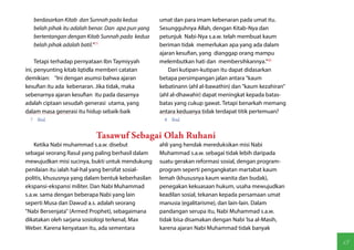 berdasarkan Kitab dan Sunnah pada kedua          umat dan para imam kebenaran pada umat itu.
   belah pihak itu adalah benar. Dan apa pun yang   Sesungguhnya Allah, dengan Kitab-Nya dan
   bertentangan dengan Kitab Sunnah pada kedua      petunjuk Nabi-Nya s.a.w. telah membuat kaum
   belah pihak adalah batil."(7)                    beriman tidak memerlukan apa yang ada dalam
                                                    ajaran kesufian, yang dianggap orang mampu
     Tetapi terhadap pernyataan Ibn Taymiyyah       melembutkan hati dan membersihkannya."(8)
ini, penyunting kitab Iqtidla memberi catatan           Dari kutipan-kutipan itu dapat didasarkan
demikian: "Ini dengan asumsi bahwa ajaran           betapa persimpangan jalan antara "kaum
kesufian itu ada kebenaran. Jika tidak, maka        kebatinann (ahl al-bawathin) dan "kaum kezahiran"
sebenarnya ajaran kesufian itu pada dasarnya        (ahl al-dhawahir) dapat meningkat kepada batas-
adalah ciptaan sesudah generasi utama, yang         batas yang cukup gawat. Tetapi benarkah memang
dalam masa generasi itu hidup sebaik-baik           antara keduanya tidak terdapat titik pertemuan?
 7 Ibid.                                             8 Ibid.


                           Tasawuf Sebagai Olah Ruhani
    Ketika Nabi muhammad s.a.w. disebut             ahli yang hendak mereduksikan misi Nabi
sebagai seorang Rasul yang paling berhasil dalam    Muhammad s.a.w. sebagai tidak lebih daripada
mewujudkan misi sucinya, bukti untuk mendukung      suatu gerakan reformasi sosial, dengan program-
penilaian itu ialah hal-hal yang bersifat sosial-   program seperti pengangkatan martabat kaum
politis, khususnya yang dalam bentuk keberhasilan   lemah (khususnya kaum wanita dan budak),
ekspansi-ekspansi militer. Dan Nabi Muhammad        penegakan kekuasaan hukum, usaha mewujudkan
s.a.w. sama dengan beberapa Nabi yang lain          keadilan sosial, tekanan kepada persamaan umat
seperti Musa dan Dawud a.s. adalah seorang          manusia (egalitarisme), dan lain-lain. Dalam
"Nabi Bersenjata" (Armed Prophet), sebagaimana      pandangan serupa itu, Nabi Muhammad s.a.w.
dikatakan oleh sarjana sosiologi terkenal, Max      tidak bisa disamakan dengan Nabi 'Isa al-Masih,
Weber. Karena kenyataan itu, ada sementara          karena ajaran Nabi Muhammad tidak banyak

                                                                                                        65
 