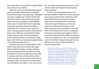 dan sampai dimana kemungkinan mengidentifikasi       'Ali, untuk tidak mengatakan masa-masa sesudah
secara historis masa salaf itu.                      mereka. Dalam hal ini dapat kita kenali adanya
    Dalam hal ini, para pemikir Islam tidak banyak   empat pendapat:
menemui kesulitan. Masa lampau itu otoritatif             (1) Kaum Sunni berpendapat bahwa masa
karena dekat dengan masa hidup Nabi. Sedangkan       keempat khalifah itu adalah benar-benar otoritatif,
semuanya mengakui dan meyakini bahwa Nabi            berwenang, dan benar-benar salaf. Kaum Sunni
tidak saja menjadi sumber pemahaman ajaran           boleh dikata kelanjutan langsung atau tidak
agama Islam, tetapi sekaligus menjadi teladan        langsung dari masyarakat Islam masa Dinasti
realisasi ajaran itu dalam kehidupan nyata. Maka     Umayyah, dengan berbagai unsur kompromi
sangat logis pandangan bahwa yang paling             akibat usaha rekonsiliasi keseluruhan umat
mengetahui dan memahami ajaran agama itu             Islam, mengatasi sisa-sisa pengalaman traumatis
ialah mereka yang berkesempatan mendengarnya         fitnah-fitnah sebelumnya. (Usaha ini mengambil
langsung dari Nabi, dan yang paling baik dalam       bentuknya yang paling penting dalam tindakan
melaksanakannya ialah mereka yang melihat            yang telah dimulai oleh Abd al-Malik ibn Marwan
praktek-praktek Nabi dan meneladaninya. Selain       untuk merehabilitasi nama 'Ali, musuh Mu'awiyah,
logis, hadits-hadits pun banyak yang dapat dikutip   pendiri Dinasti Bani Umayyah, dan sejak itu mulai
untuk menopang pandangan itu:                        dikenal, secara historis, istilah al-Khulafa' al-
    Demikian pula dalam mengidentifikasi secara      Rasyidun yang empat).(2)
historis masa salaf itu, para sarjana Islam juga
                                                       2  Penyebutan tentang "Empat Khalifah" (istilah teknisnya
tidak mengalami kesulitan, meskipun terdapat              dalam bahasa Arab ialah tarbi') sebetulnya melewati proses
beberapa pendapat tertentu di dalamnya. Yang              bertahap yang panjang. Mula-mula dalam khutbah-khutbah
                                                          kaum Umawi menyebut tiga khalifah saja, yaitu selain 'Ali,
disepakati oleh semuanya ialah bahwa masa salaf           dan kaum Syi'i hanya menyebut 'Ali, tanpa yang lain-lain.
itu, dengan sendirinya, dimulai oleh masa Nabi            Tetapi kaum Umawi di Maghrib dan Andalusia terlebih
                                                          dahulu dari yang lain-lain telah melakukan tarbi', hanya
sendiri. Kemudian mereka mulai berbeda tentang            saja khalifah yang keempat bukannya 'Ali, melainkan
"kesalafan" (dalam arti otoritas dan kewenangan)          Mu'awiyah. Kemudian Khalifah 'Umar ibn 'Abd 'al-'Aziz
                                                          dari Bani Umayyah meneruskan usaha Khalifah Marwan
masa kekhalifahan Abu Bakar, 'Umar, 'Utsman dan
                                                          ibn 'Abd al-Malik sebelumnya untuk menyatukan umat

                                                                                                                       75
 