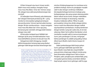 (2) Bani Umayyah atau kaum Umawi sendiri,                       otoritas di bidang keagamaan itu membawa serta
     dalam masa-masa awalnya, mengakui hanya                              problema teologis. Karena itu pengkajian masalah
     masa-masa Abu Bakar, 'Umar dan 'Utsman, tanpa                        salaf ini akan dengan sendirinya melibatkan
     'Ali, sebagai masa salaf yang berkewenangan dan                      kita kepada berbagai kontroversi teologis yang
     otoritatif.                                                          berkepanjangan, dan yang sampai sekarang praktis
          (3) Sedangkan kaum Khawarij, yaitu kelanjutan                   belum selesai secara tuntas. Dengan meletakkan
     dari sebagian kelompok pendukung 'Ali —yang                          kontroversi teologis itu kesamping, maka kita
     mereka itu menunjukkan gelagat persetujuan                           terpaksa melakukan pilihan. Pilihan itu pada
     atas pembunuhan 'Utsman tapi kemudian kecewa                         permasalahan intinya bisa dinilai sebagai arbitrer,
     dengan 'Ali dan membunuhnya— hanya mengakui                          namun masih bisa dibenarkan dengan melihat
     masa-masa Abu Bakar dan 'Umar saja yang                              segi kepraktisan pembahasan, misalnya berkenaan
     berwenang dan otoritatif, sehingga boleh disebut                     dengan konteks ruang dan waktu kita, di sini dan
     sebagai masa salaf.                                                  sekarang. Dalam hal ini pilihan kita lakukan untuk
          (4) Kemudian terdapat kaum Rafidlah dari                        membahas masalah salaf ini menurut pandangan
     kalangan Syi'ah yang menolak keabsahan masa-                         Sunni, yaitu pandangan (1) di atas, mengingat
     masa kekhalifahan pertama itu kecuali masa 'Ali.                     bahwa pandangan itu adalah yang paling meluas
          Sebagaimana telah disinggung, masalah                           diikuti kaum Muslim, baik di dunia maupun di
     definisi kesejarahan tentang siapa yang disebut                      tanah air.
     golongan Salaf dengan konotasi kewenangan dan                            Dalam perkembangan lebih lanjut paham
                                                                          Sunni, golongan Salaf tidak saja terdiri dari
         dengan mengakomodasi kaum Syi'ah dan merehabilitasi 'Ali,        kaum Muslim masa Nabi dan empat khalifah
         dan menyebut 'Ali dalam tarbi' di khutbah-khutbah, serta
         mengakhiri kebiasaan saling melaknat dalam khutbah-khutbah       yang pertama, tetapi juga meliputi mereka yang
         tersebut. Maka sejak itu tumbuh kebiasaan pada umat Islam        biasa dinamakan sebagai kaum Tabi'un (kaum
         untuk menyebut al-Khulafa al-Rasyidin yang empat, dan kelak
         kemudian hari masjid-masjid pun dihiasi dengan nama para
                                                                          Pengikut, yakni, pengikut para sahabat Nabi, yang
         khalifah yang empat itu. (Lihat Ibn Taymiyyah, Minhaj al-        merupakan generasi kedua umat Islam). Bahkan
         Sunnah, 4 jilid [Riyadl: Maktabat al-Riyadl al-Haditsah, tanpa
                                                                          bagi banyak sarjana Sunni golongan salaf itu juga
         tahun], jil. 2, hh. 187-8).

76
 