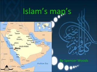 Islam’s map’s   By Spencer Woods  