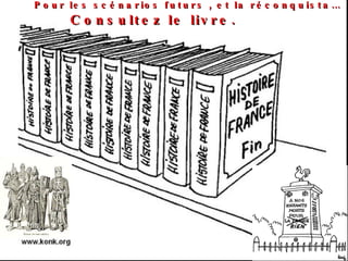 Pour les scénarios futurs , et la réconquista… Consultez le livre.   