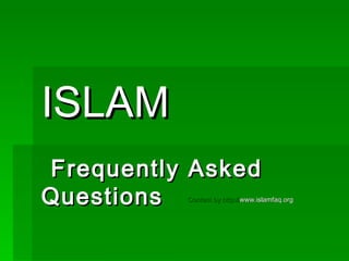 ISLAM   Frequently Asked Questions Content by http:// www.islamfaq.org 