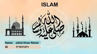 ISLAM
Name Jahid Khan Rahat
ID 171011211
 