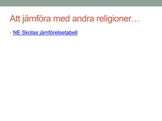 Att jämföra med andra religioner…
• NE Skolas jämförelsetabell
 
