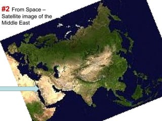 #2 From Space –
Satellite image of the
Middle East
 