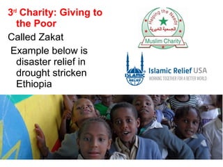 3rd Charity: Giving to
   the Poor
Called Zakat
Example below is
   disaster relief in
   drought stricken
   Ethiopia
 