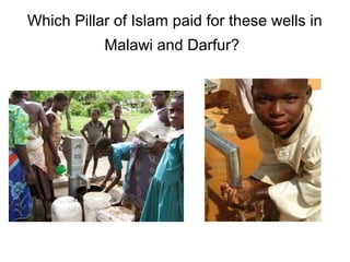 Which Pillar of Islam paid for these wells in
           Malawi and Darfur?
 