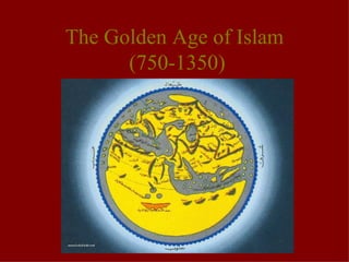 The Golden Age of Islam  (750-1350) 