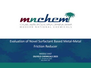 Evaluation of Novel Surfactant Based Metal-Metal
Friction Reducer
MIDDLE EAST
OILFIELD CHEMICALS 2023
15 – 16 February 2023
Abu Dhabi, UAE
 