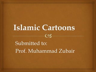 Submitted to:
Prof. Muhammad Zubair
 