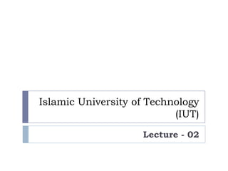 Islamic University of Technology
                           (IUT)
                    Lecture - 02
 