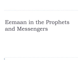 Eemaan in the Prophets
and Messengers
 
