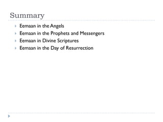 Summary
   Eemaan in the Angels
   Eemaan in the Prophets and Messengers
   Eemaan in Divine Scriptures
   Eemaan in the Day of Resurrection
 
