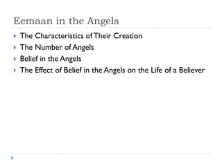 Eemaan in the Angels
   The Characteristics of Their Creation
   The Number of Angels
   Belief in the Angels
   The Effect of Belief in the Angels on the Life of a Believer
 
