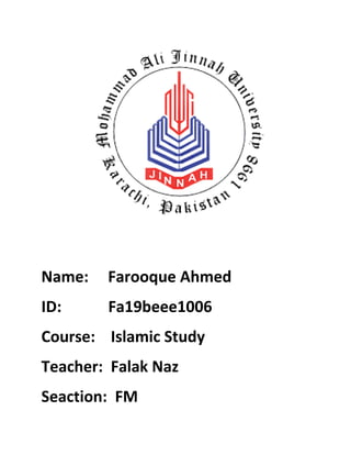 Name: Farooque Ahmed
ID: Fa19beee1006
Course: Islamic Study
Teacher: Falak Naz
Seaction: FM
 