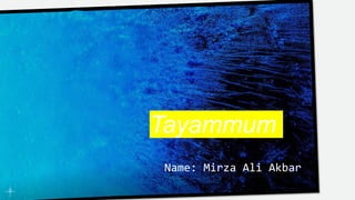 Tayammum
Name: Mirza Ali Akbar
 