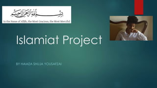 Islamiat Project 
BY HAMZA SHUJA YOUSAFZAI 
 
