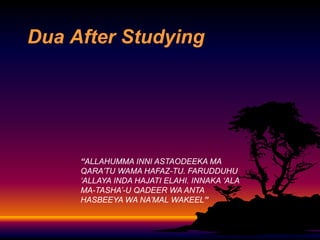 Dua After Studying

“ALLAHUMMA INNI ASTAODEEKA MA
QARA’TU WAMA HAFAZ-TU. FARUDDUHU
‘ALLAYA INDA HAJATI ELAHI. INNAKA ‘ALA
MA-TASHA’-U QADEER WA ANTA
HASBEEYA WA NA’MAL WAKEEL”

 