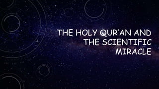 THE HOLY QUR’AN AND
THE SCIENTIFIC
MIRACLE
 