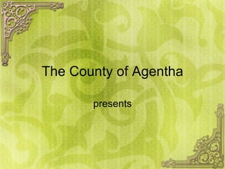 The County of Agentha presents 