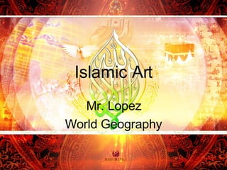 Islamic Art Mr. Lopez World Geography 