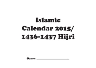 Islamic
Calendar 2015/
1436-1437 Hijri
Name:
 