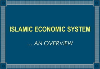 ISLAMIC ECONOMIC SYSTEM …  AN OVERVIEW 