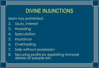 DIVINE INJUNCTIONS <ul><li>Islam has prohibited:  </li></ul><ul><li>Usury, interest </li></ul><ul><li>Hoarding  </li></ul>...