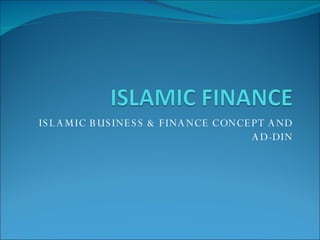 ISLAMIC BUSINESS & FINANCE CONCEPT AND AD-DIN 