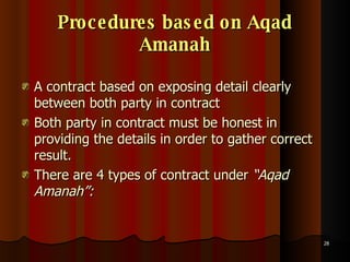Procedures based on Aqad Amanah A contract based on exposing detail clearly between both party in contract Both party in contract must be honest in providing the details in order to gather correct result.  There are 4 types of contract under  “Aqad Amanah”: 