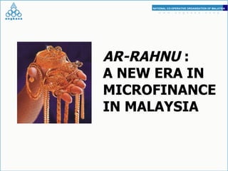 AR-RAHNU  : A NEW ERA IN MICROFINANCE IN MALAYSIA 