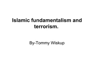 Islamic fundamentalism and terrorism.  By-Tommy Wiskup 