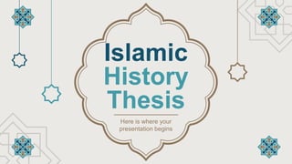 Islamic
History
Thesis
Here is where your
presentation begins
 