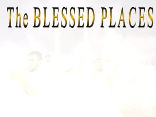 The BLESSED PLACES 