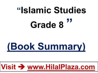 “Islamic Studies
        Grade 8 ”

 (Book Summary)

Visit  www.HilalPlaza.com
 