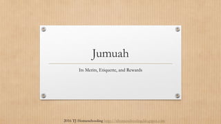 Jumuah
Its Merits, Etiquette, and Rewards
2016 TJ Homeschooling http://tjhomeschooling.blogspot.com
 