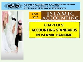 BWFS
3023
CHAPTER 5:
ACCOUNTING STANDARDS
IN ISLAMIC BANKING
 